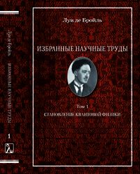Луи де Бройль. Избранные научные труды. Т. 1. Становление квантовой физики: работы 1921-1934 годов.