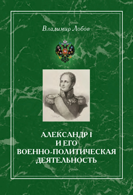 Лобов В. Н. Александр I и его военно-политическая деятельность