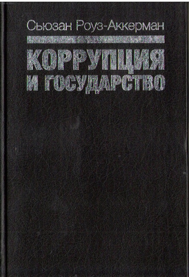 Роуз-Аккерман С. Коррупция и государство. Причины, следствия, реформы: Пер. с англ.