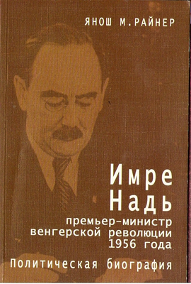 Райнер, М. Янош. Имре Надь – премьер-министр венгерской революции 1956 года. Политическая биография