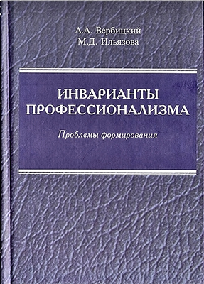 Вербицкий А. А., Ильязова М. Д. Инварианты профессионализма: проблемы формирования: монография